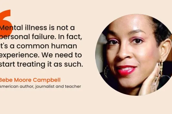 July is BIPOC Mental Health Month A headshot of Bebe Moore Campbell and a quote of hers that says "Mental illness is not a personal failure. In fact, it's a common human experience. We need to start treating it as such