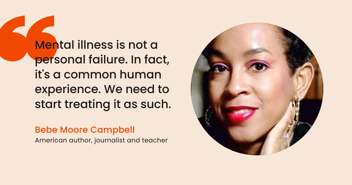 A headshot of Bebe Moore Campbell and a quote of hers that says "Mental illness is not a personal failure. In fact, it's a common human experience. We need to start treating it as such