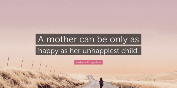 a mother is only as happy as her saddest child