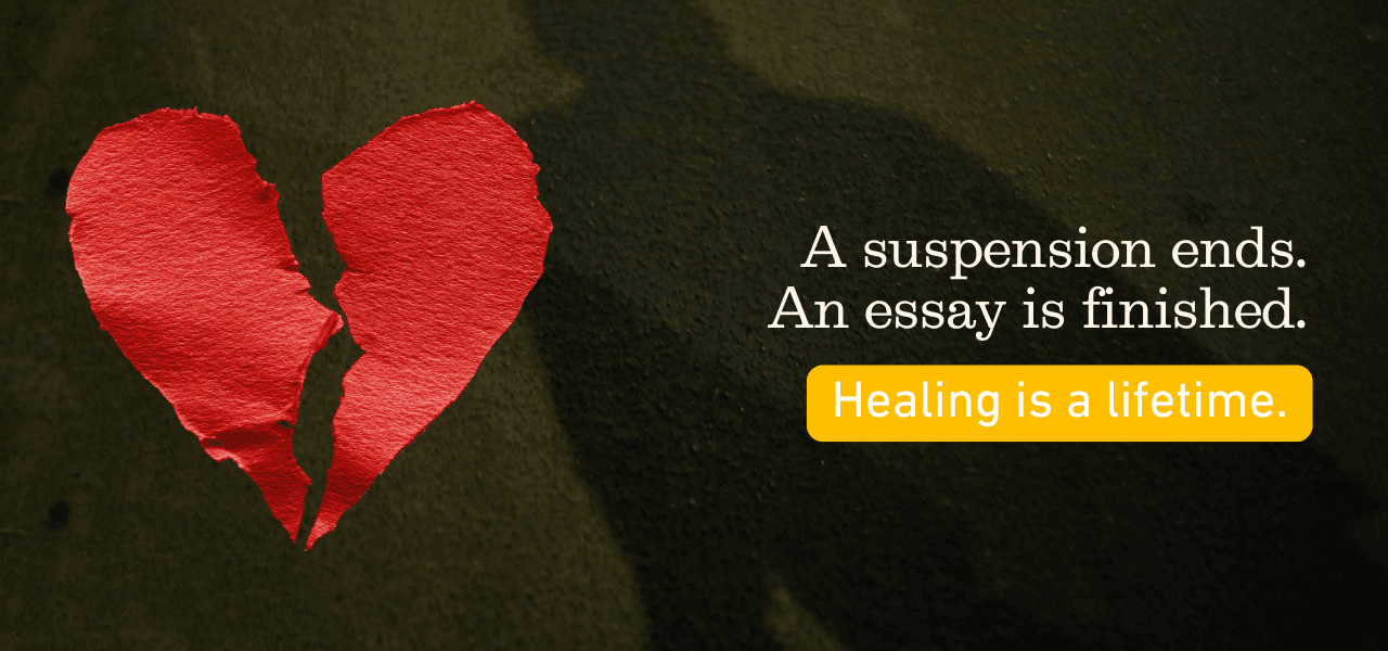Broken heart, shadow on pavement, words that says A suspension ends. An essay is finished. Healing is a lifeitme.